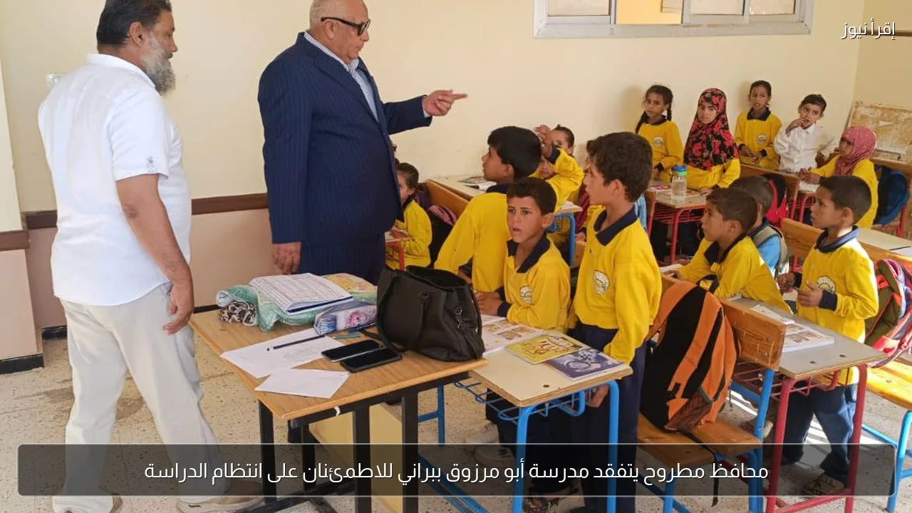 محافظ مطروح يتفقد مدرسة أبو مرزوق ببراني للاطمئنان على انتظام الدراسة