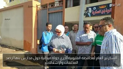 السكرتير العام لمحافظة القليوبية تجري جولة ميدانية حول مدارس بنها لرصد المخلفات والإشغالات