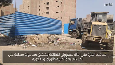 محافظ الجيزة يقرر إحالة مسؤولي النظافة للتحقيق بعد جولة ميدانية على أحياء إمبابة والمنيرة والوراق والعجوزة