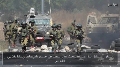 جيش الاحتلال يبدأ عملية عسكرية واسعة في مخيم شعفاط وعناتا شرقي القدس