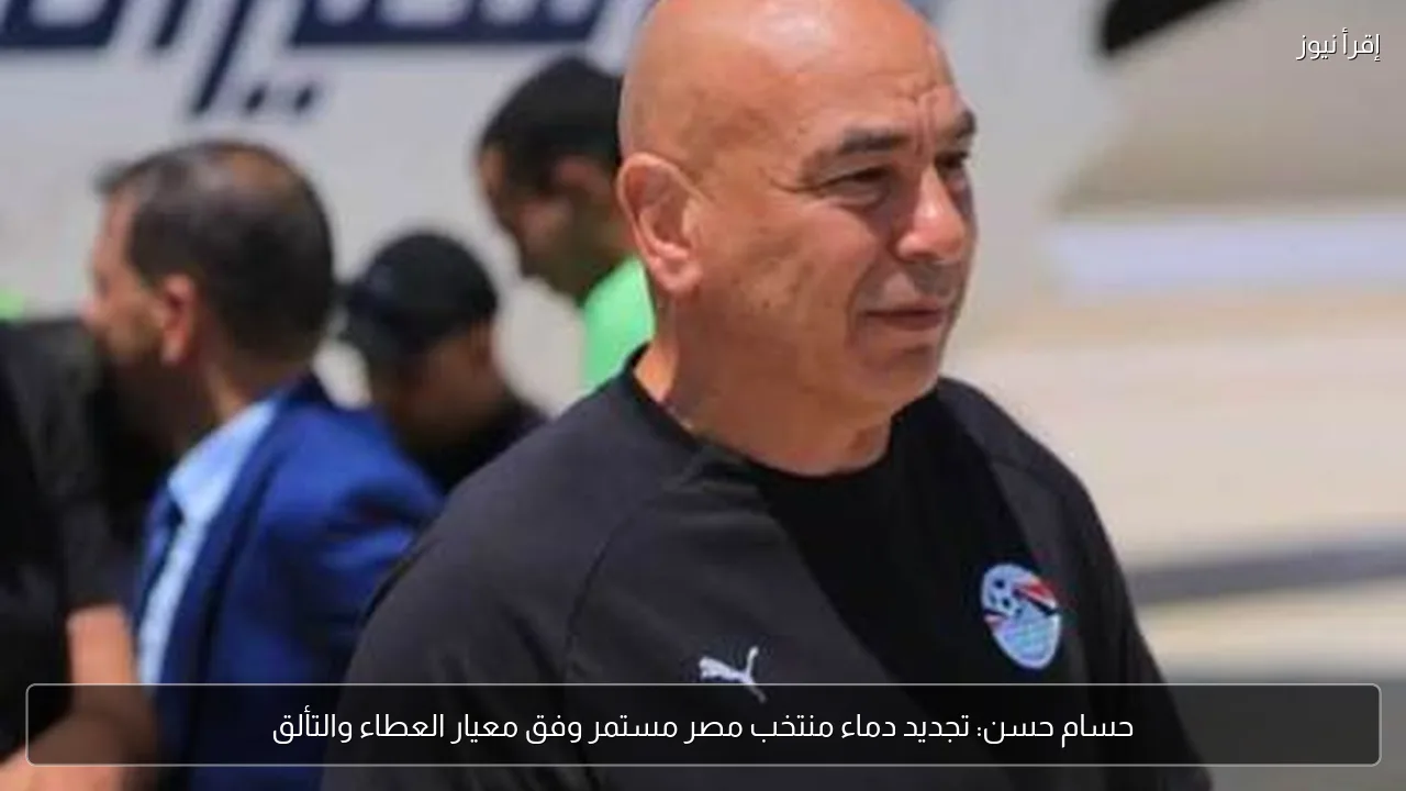 حسام حسن: تجديد دماء منتخب مصر مستمر وفق معيار العطاء والتألق