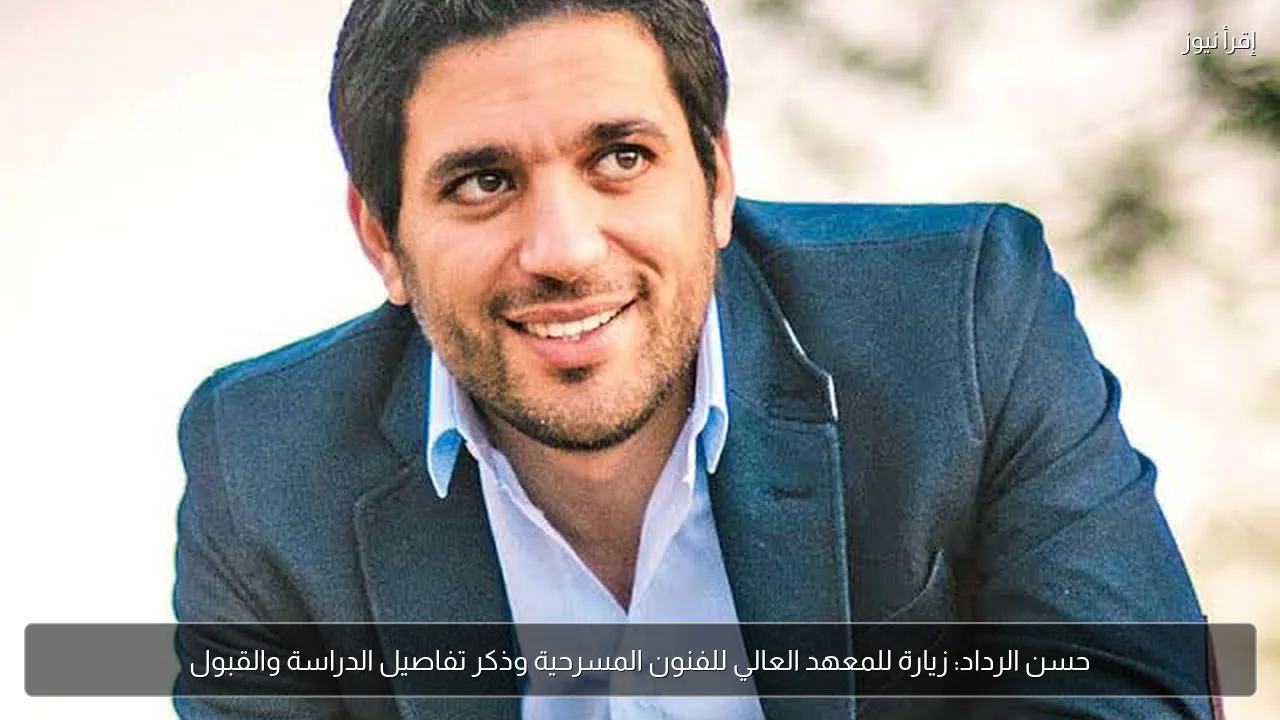 حسن الرداد: زيارة للمعهد العالي للفنون المسرحية وذكر تفاصيل الدراسة والقبول