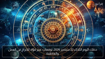 حظك اليوم الثلاثاء 22 سبتمبر 2026: توقعات عبير فؤاد للأبراج في العمل والعاطفة