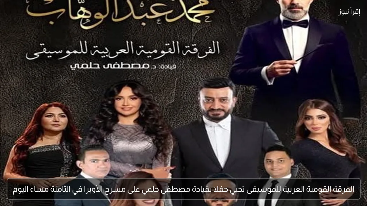 الفرقة القومية العربية للموسيقى تحيي حفلا بقيادة مصطفى حلمي على مسرح الأوبرا في الثامنة مساء اليوم