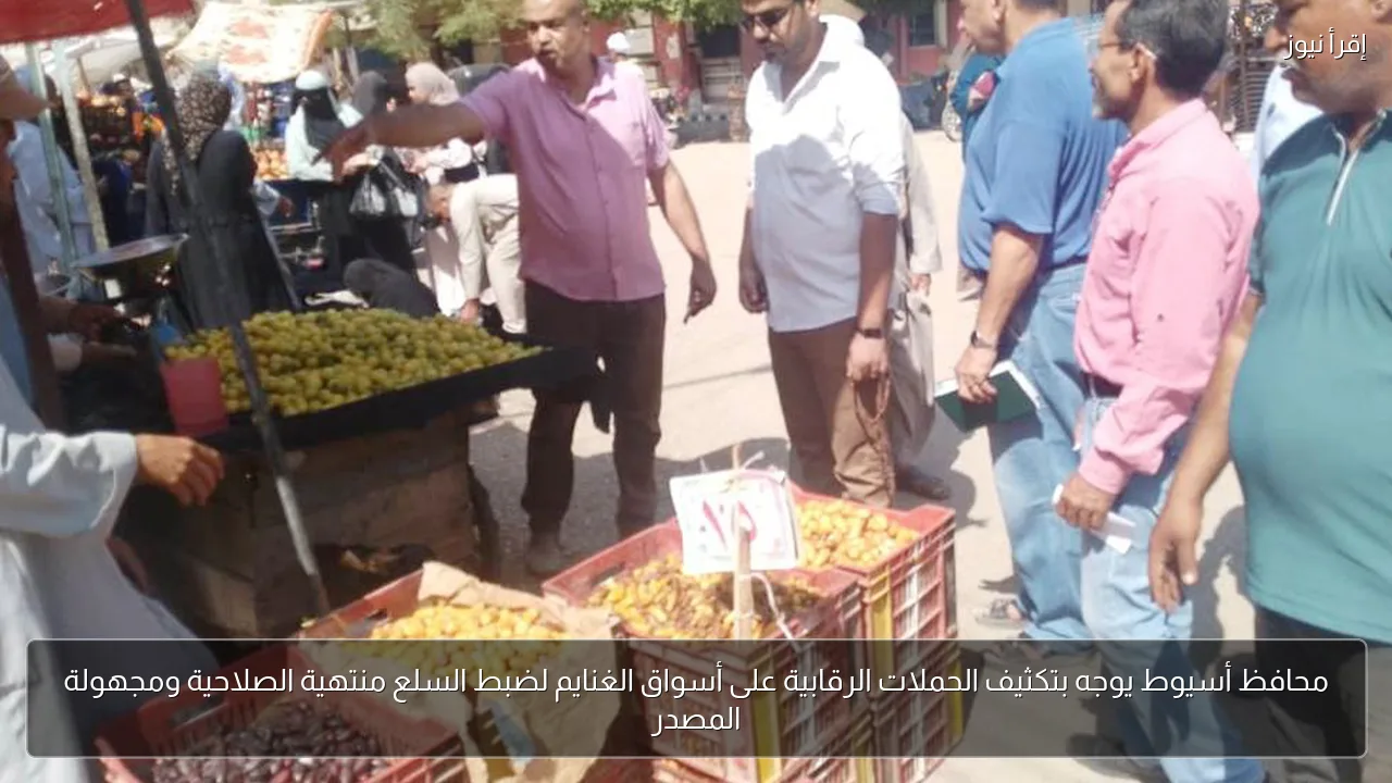محافظ أسيوط يوجه بتكثيف الحملات الرقابية على أسواق الغنايم لضبط السلع منتهية الصلاحية ومجهولة المصدر