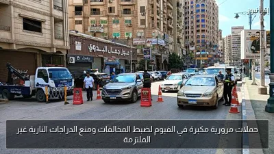 حملات مرورية مكبرة في الفيوم لضبط المخالفات ومنع الدراجات النارية غير الملتزمة