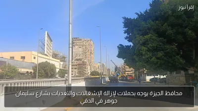 محافظ الجيزة يوجه بحملات لإزالة الإشغالات والتعديات بشارع سليمان جوهر في الدقي