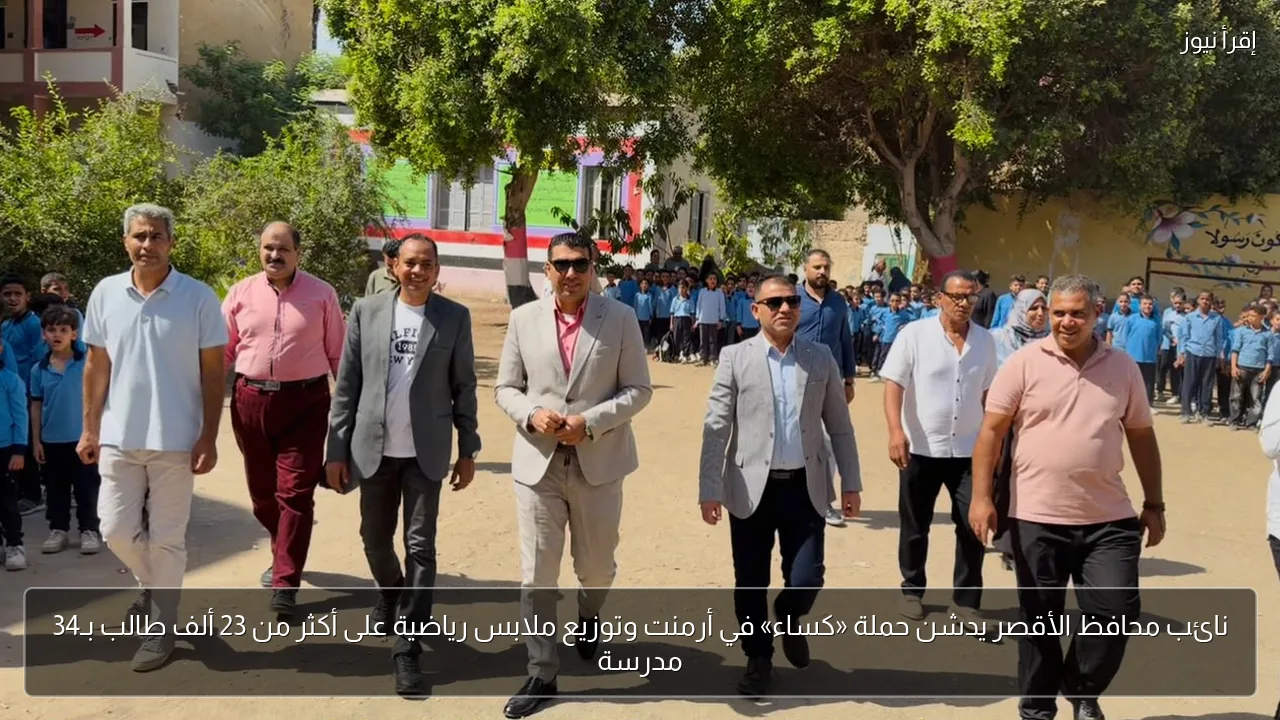 نائب محافظ الأقصر يدشن حملة «كساء» في أرمنت وتوزيع ملابس رياضية على أكثر من 23 ألف طالب بـ34 مدرسة