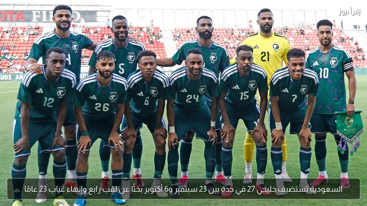 السعودية تستضيف خليجي 27 في جدة بين 23 سبتمبر و6 أكتوبر بحثًا عن لقب رابع وإنهاء غياب 23 عامًا