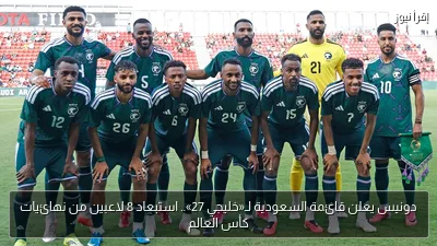 دونيس يعلن قائمة السعودية لـ«خليجي 27».. استبعاد 8 لاعبين من نهائيات كأس العالم
