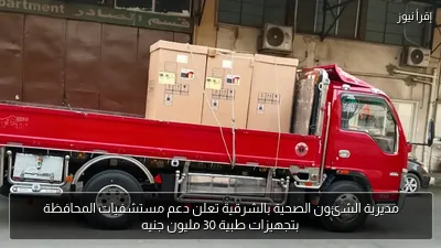مديرية الشئون الصحية بالشرقية تعلن دعم مستشفيات المحافظة بتجهيزات طبية 30 مليون جنيه