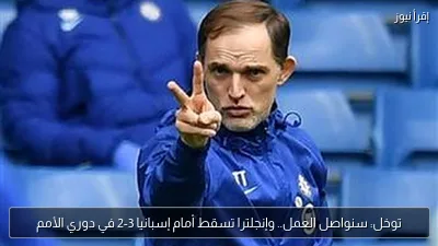 توخل: سنواصل العمل.. وإنجلترا تسقط أمام إسبانيا 3-2 في دوري الأمم