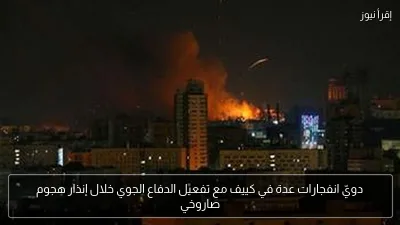 دويّ انفجارات عدة في كييف مع تفعيل الدفاع الجوي خلال إنذار هجوم صاروخي