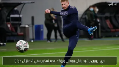 دي بروين يشيد بفان بوميل ويؤكد عدم تفكيره في الاعتزال دوليًا