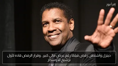 دينزل واشنطن رفض فيلمًا رغم عرض مالي كبير.. وقرار الرفض قاده لأول ترشيح للأوسكار