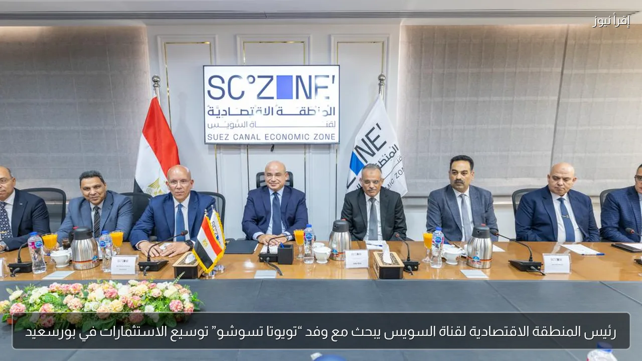 رئيس المنطقة الاقتصادية لقناة السويس يبحث مع وفد “تويوتا تسوشو” توسيع الاستثمارات في بورسعيد
