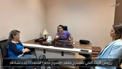 رئيس البيت الفني للمسرح يتفقد «مسرح مصر» استعدادًا لبدء نشاطه