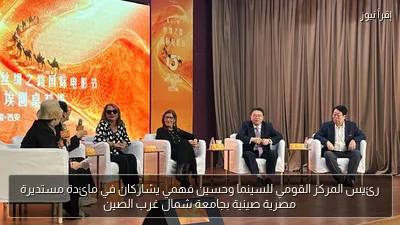 رئيس المركز القومي للسينما وحسين فهمي يشاركان في مائدة مستديرة مصرية صينية بجامعة شمال غرب الصين