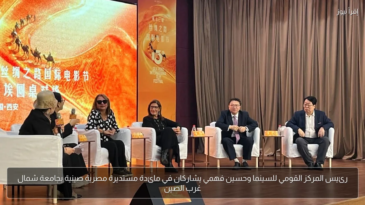 رئيس المركز القومي للسينما وحسين فهمي يشاركان في مائدة مستديرة مصرية صينية بجامعة شمال غرب الصين