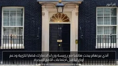 آندي بيرنهام يبحث هاتفيا مع رئيسة وزراء الدنمارك قضايا ثنائية ودعم أوكرانيا قبل اجتماعات الأمم المتحدة