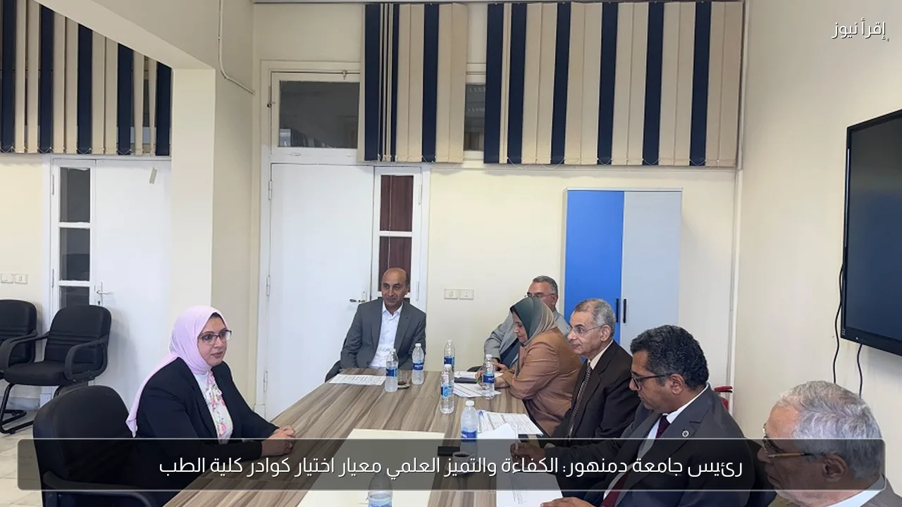 رئيس جامعة دمنهور: الكفاءة والتميز العلمي معيار اختيار كوادر كلية الطب