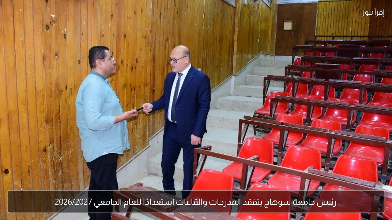 رئيس جامعة سوهاج يتفقد المدرجات والقاعات استعدادًا للعام الجامعي 2026/2027