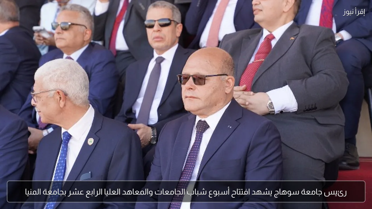 رئيس جامعة سوهاج يشهد افتتاح أسبوع شباب الجامعات والمعاهد العليا الرابع عشر بجامعة المنيا