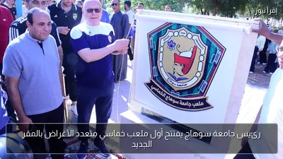 رئيس جامعة سوهاج يفتتح أول ملعب خماسي متعدد الأغراض بالمقر الجديد