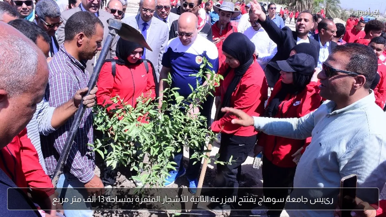 رئيس جامعة سوهاج يفتتح المزرعة الثانية للأشجار المثمرة بمساحة 13 ألف متر مربع
