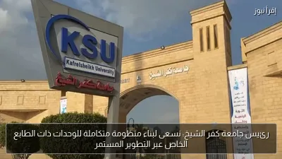 رئيس جامعة كفر الشيخ: نسعى لبناء منظومة متكاملة للوحدات ذات الطابع الخاص عبر التطوير المستمر