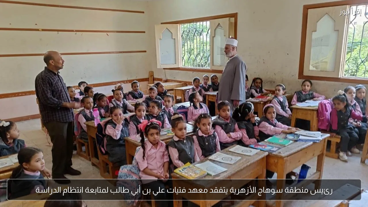 رئيس منطقة سوهاج الأزهرية يتفقد معهد فتيات علي بن أبي طالب لمتابعة انتظام الدراسة
