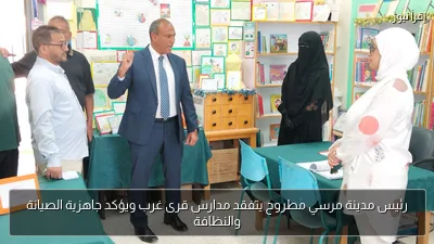 رئيس مدينة مرسي مطروح يتفقد مدارس قرى غرب ويؤكد جاهزية الصيانة والنظافة