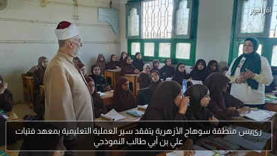 رئيس منطقة سوهاج الأزهرية يتفقد سير العملية التعليمية بمعهد فتيات علي بن أبي طالب النموذجي