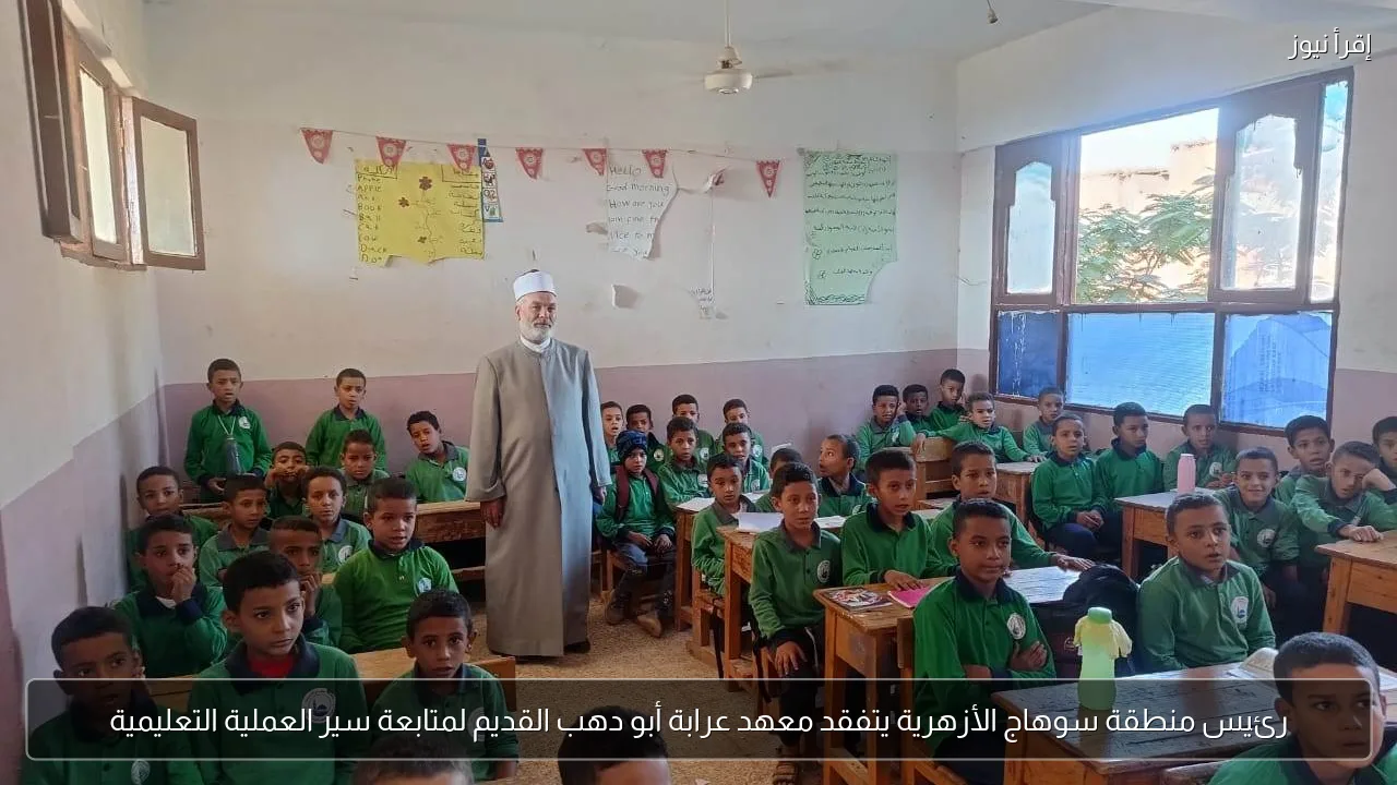 رئيس منطقة سوهاج الأزهرية يتفقد معهد عرابة أبو دهب القديم لمتابعة سير العملية التعليمية