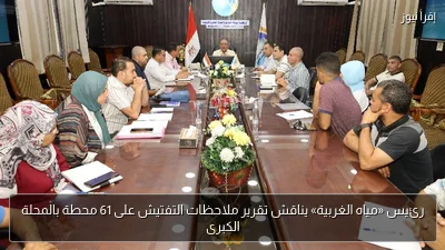 رئيس «مياه الغربية» يناقش تقرير ملاحظات التفتيش على 61 محطة بالمحلة الكبرى
