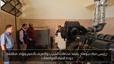 رئيس مياه سوهاج يتفقد محطات الشرب والصرف بأخميم ويؤكد مطابقة جودة المياه للمواصفات