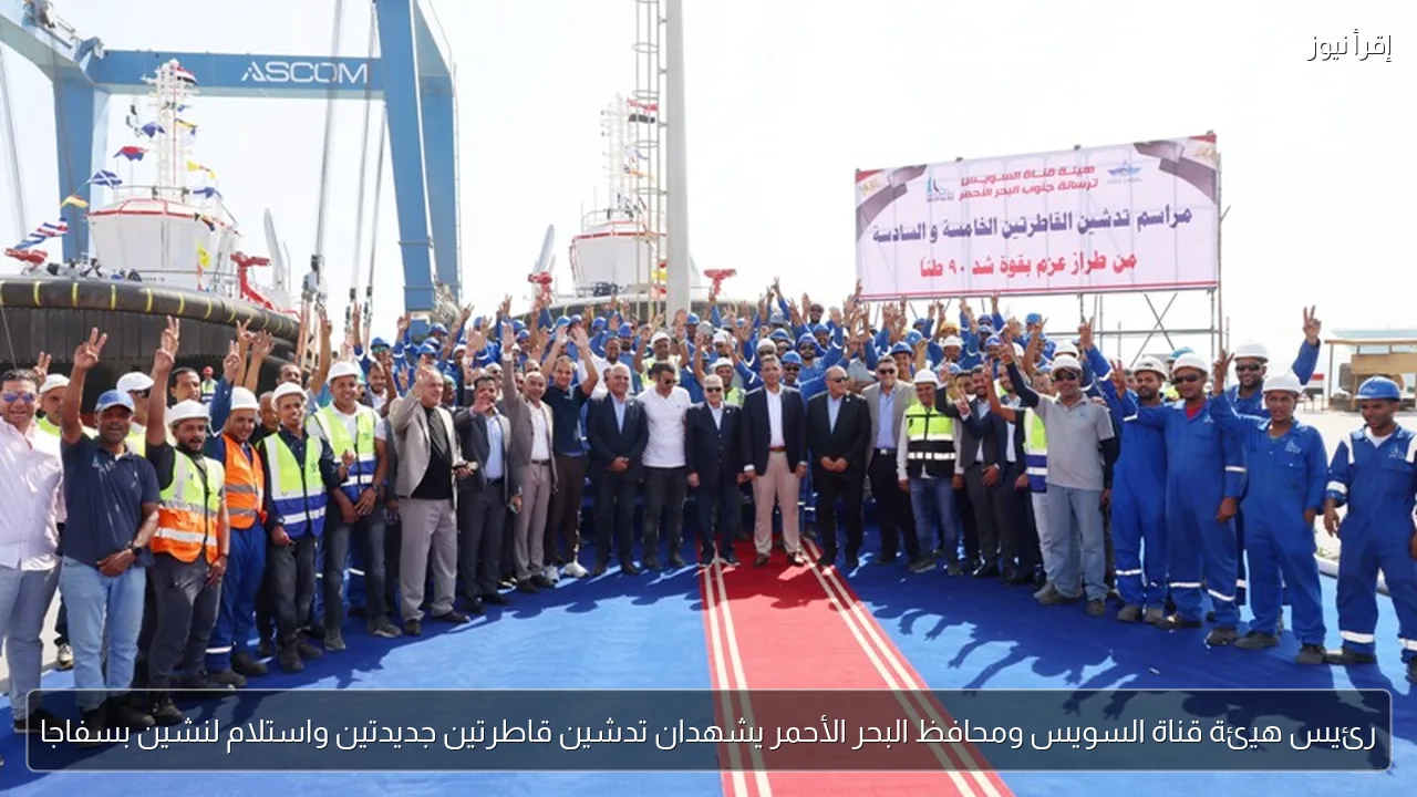 رئيس هيئة قناة السويس ومحافظ البحر الأحمر يشهدان تدشين قاطرتين جديدتين واستلام لنشين بسفاجا
