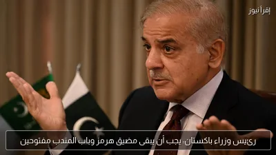 رئيس وزراء باكستان: يجب أن يبقى مضيق هرمز وباب المندب مفتوحين