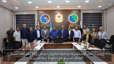 رئيسا «مياه الإسكندرية» و«مياه مطروح» يبحثان إزالة تعارضات مسار القطار السريع مع خطوط مياه الشرب
