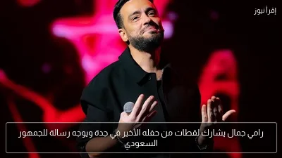 رامي جمال يشارك لقطات من حفله الأخير في جدة ويوجه رسالة للجمهور السعودي