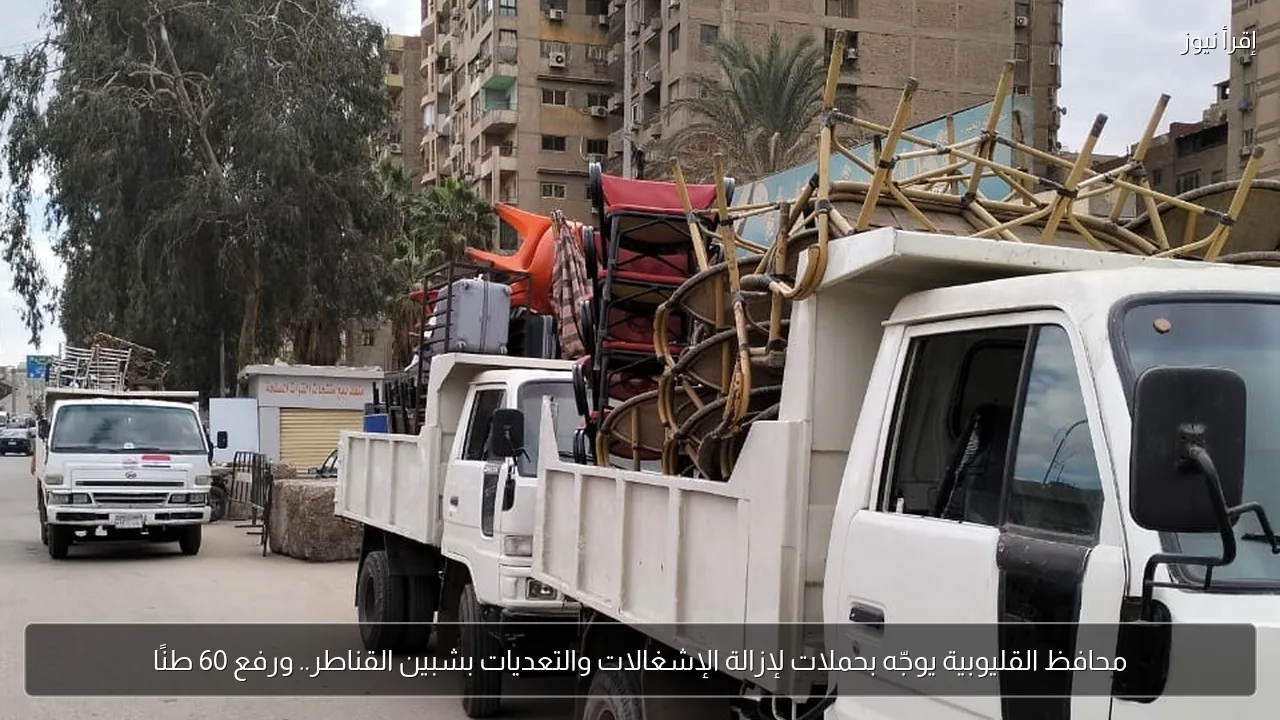 محافظ القليوبية يوجّه بحملات لإزالة الإشغالات والتعديات بشبين القناطر.. ورفع 60 طنًا