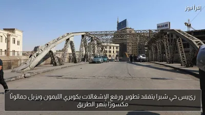 رئيس حي شبرا يتفقد تطوير ورفع الإشغالات بكوبري الليمون ويزيل جمالونًا مكسورًا بنهر الطريق