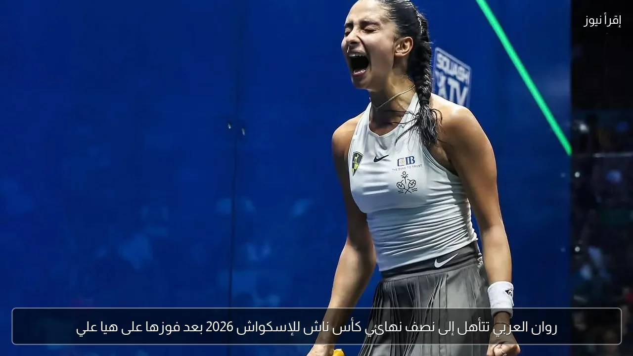 روان العربي تتأهل إلى نصف نهائي كأس ناش للإسكواش 2026 بعد فوزها على هيا علي