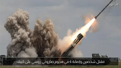 مقتل شخصين وإصابة 6 في هجوم صاروخي روسي على كييف