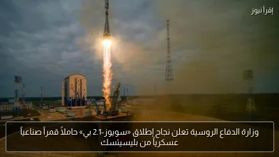 وزارة الدفاع الروسية تعلن نجاح إطلاق «سويوز-2.1 بي» حاملاً قمراً صناعياً عسكرياً من بليسيتسك