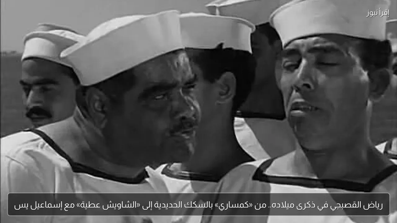 رياض القصبجي في ذكرى ميلاده.. من «كمساري» بالسكك الحديدية إلى «الشاويش عطية» مع إسماعيل يس