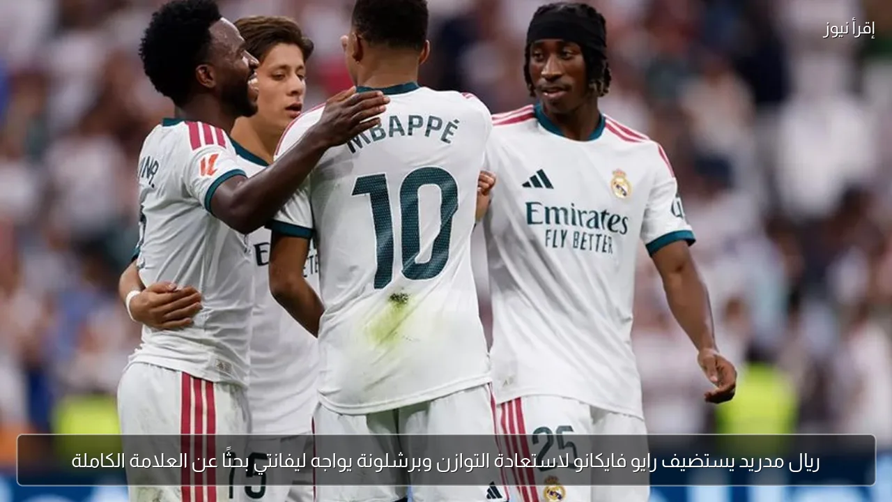 ريال مدريد يستضيف رايو فايكانو لاستعادة التوازن وبرشلونة يواجه ليفانتي بحثًا عن العلامة الكاملة