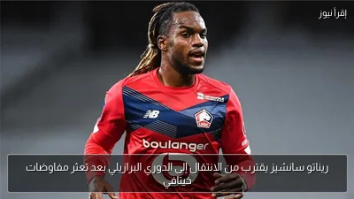 ريناتو سانشيز يقترب من الانتقال إلى الدوري البرازيلي بعد تعثر مفاوضات خيتافي