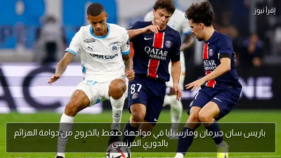 باريس سان جيرمان ومارسيليا في مواجهة ضغط بالخروج من دوامة الهزائم بالدوري الفرنسي