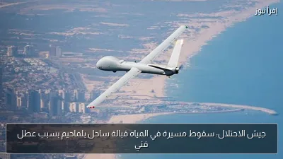 جيش الاحتلال: سقوط مسيرة في المياه قبالة ساحل بلماحيم بسبب عطل فني